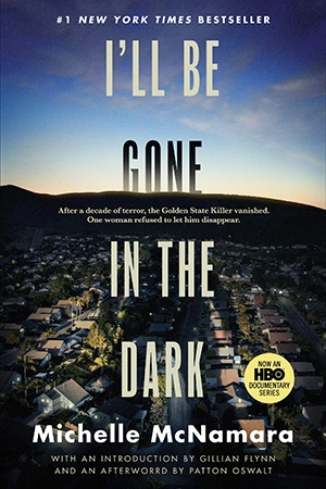 I’ll Be Gone in the Dark by Michelle McNamara I’ll Be Gone in the Dark by Michelle McNamara