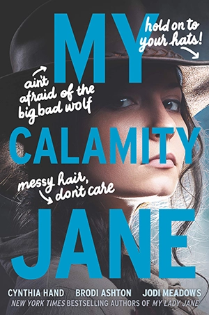 My Calamity Jane by Cynthia Hand, Brodi Ashton, & Jodi Meadows My Calamity Jane by Cynthia Hand, Brodi Ashton, & Jodi Meadows